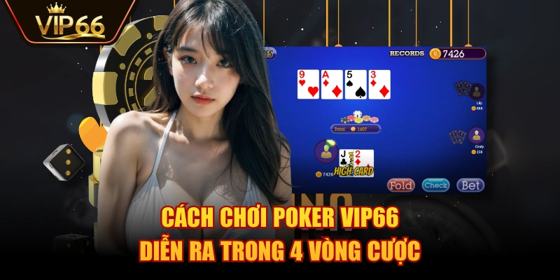 Cách chơi Poker VIP66 diễn ra trong 4 vòng cược