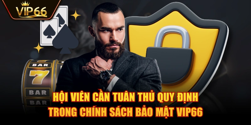 Hội viên cần tuân thủ quy định trong chính sách bảo mật VIP66