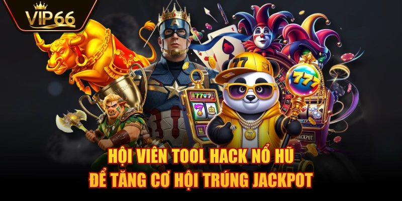 Hội viên tool hack nổ hũ để tăng cơ hội trúng Jackpot