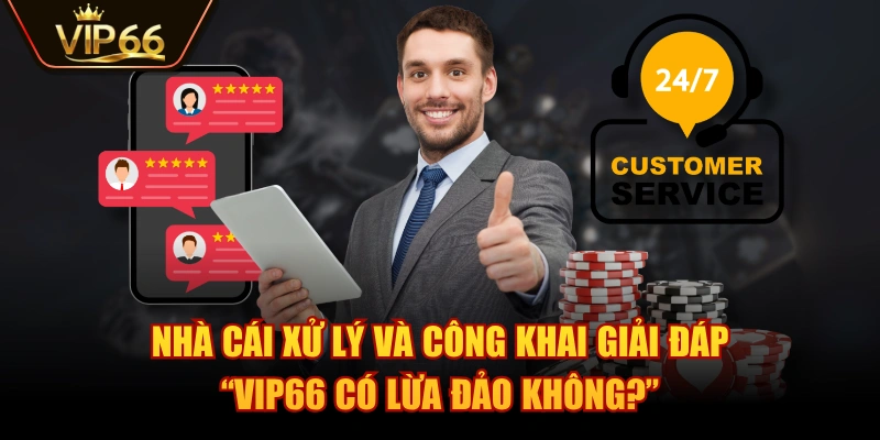 Nhà cái xử lý và công khai giải đáp “VIP66 có lừa đảo không?”