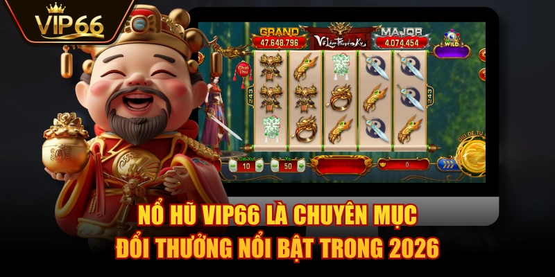 Nổ Hũ VIP66 là chuyên mục đổi thưởng nổi bật trong 2026