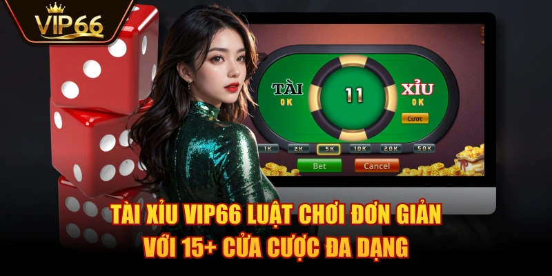Tài Xỉu VIP66 Luật Chơi Đơn Giản Với 15+ Cửa Cược Đa Dạng