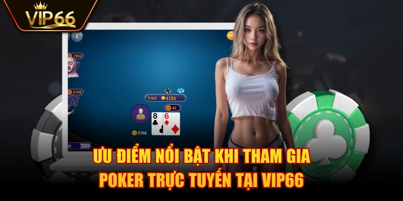 Ưu điểm nổi bật khi tham gia Poker trực tuyến tại VIP66